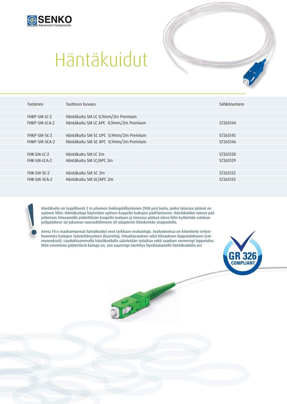 SM SC/APC 2m S7265133 Häntäkuitu on tyypillisesti 2 m pituinen tiukkapäällysteinen (900 µm) kuitu, jonka toisessa päässä on optinen liitin.