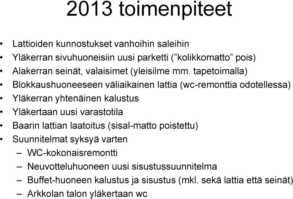 tapetoimalla) Blokkaushuoneeseen väliaikainen lattia (wc-remonttia odotellessa) Yläkerran yhtenäinen kalustus Yläkertaan uusi