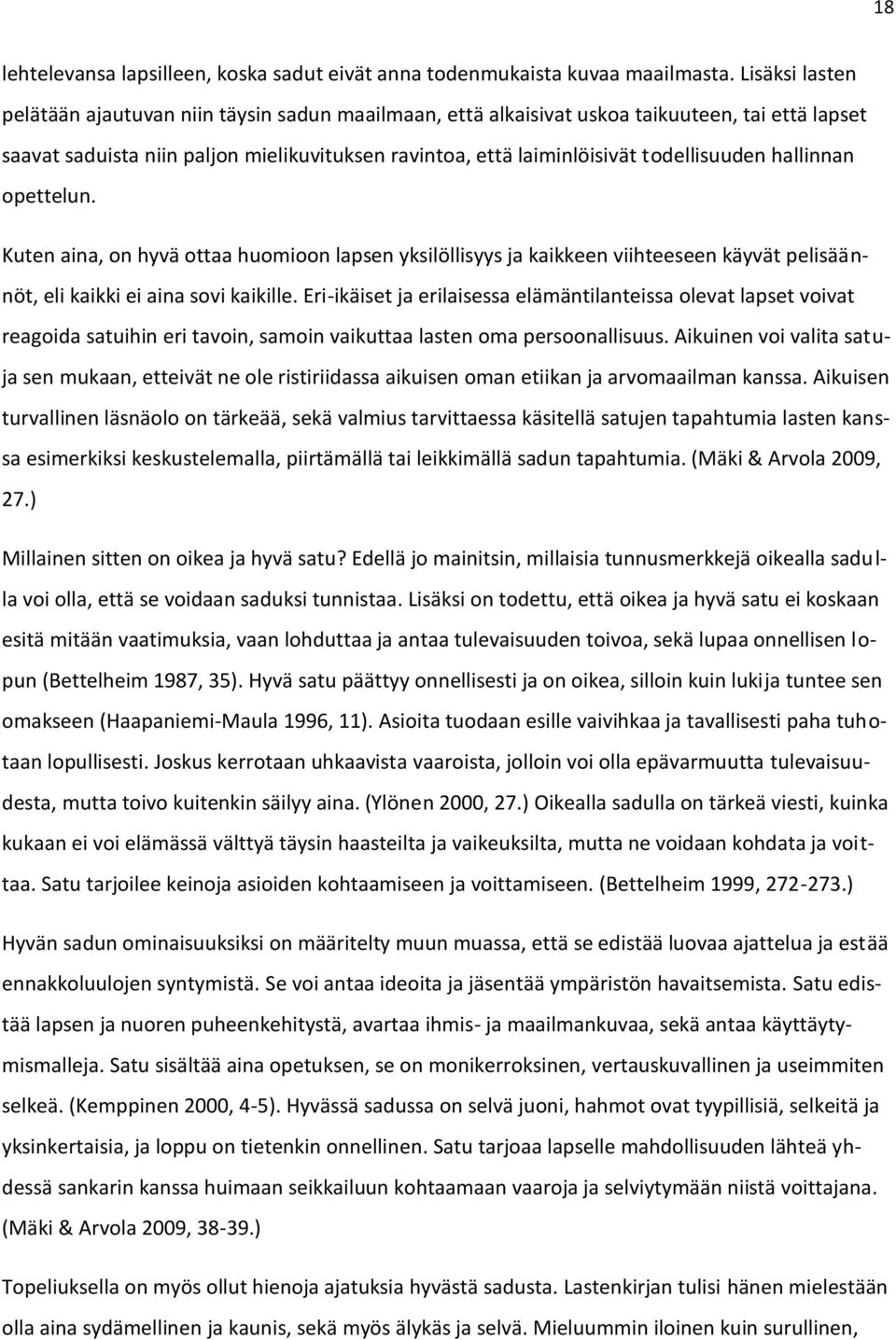 todellisuuden hallinnan opettelun. Kuten aina, on hyvä ottaa huomioon lapsen yksilöllisyys ja kaikkeen viihteeseen käyvät pelisäännöt, eli kaikki ei aina sovi kaikille.