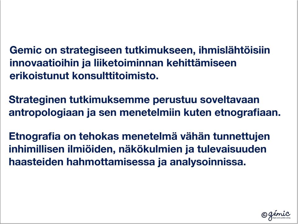 Strateginen tutkimuksemme perustuu soveltavaan antropologiaan ja sen menetelmiin kuten
