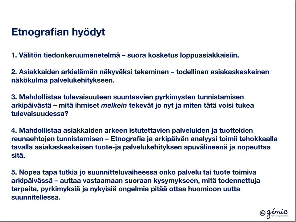 Mahdollistaa asiakkaiden arkeen istutettavien palveluiden ja tuotteiden reunaehtojen tunnistamisen Etnografia ja arkipäivän analyysi toimii tehokkaalla tavalla asiakaskeskeisen tuote-ja