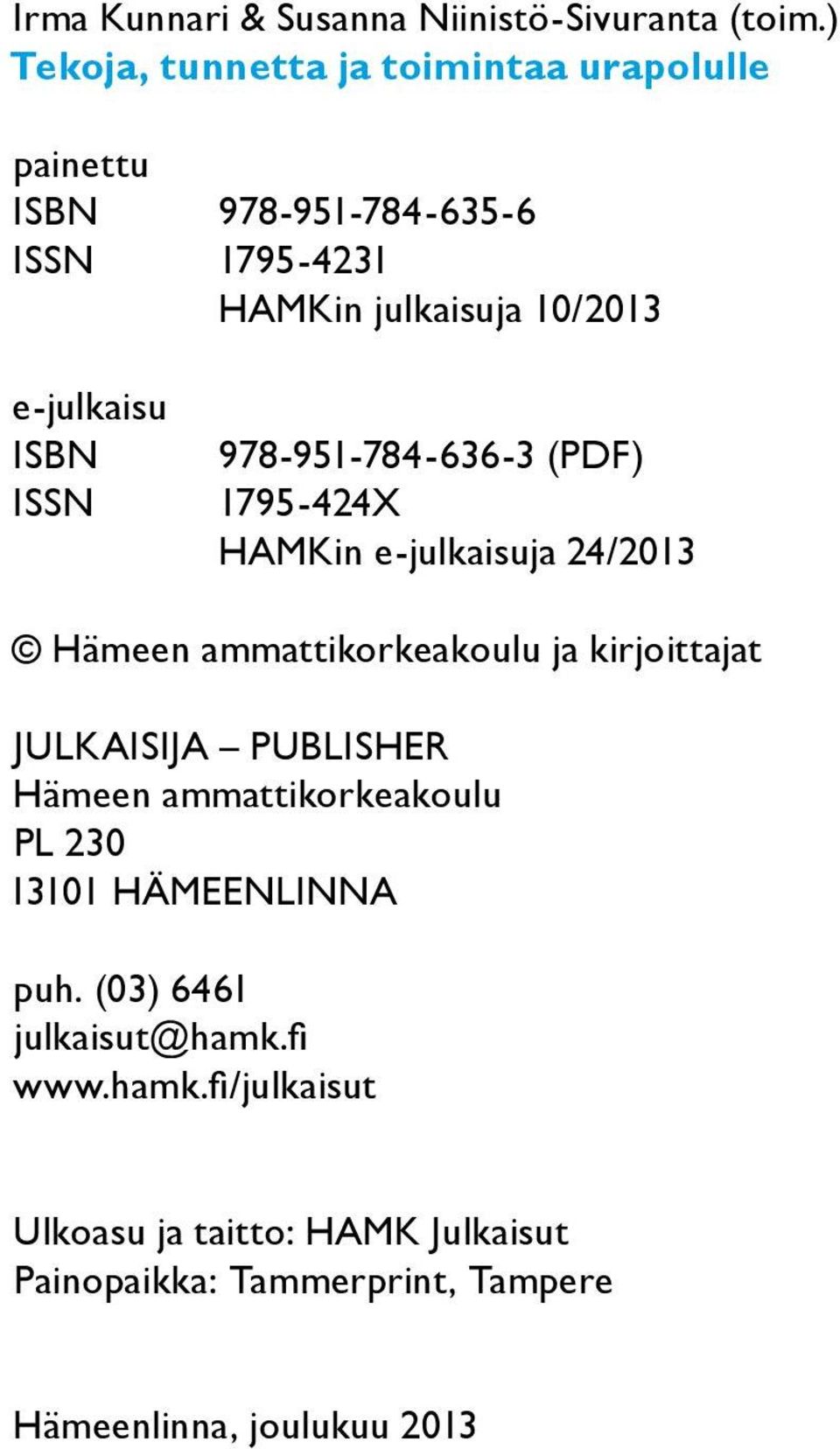ISBN 978-951-784-636-3 (PDF) ISSN 1795-424X HAMKin e-julkaisuja 24/2013 Hämeen ammattikorkeakoulu ja kirjoittajat JULKAISIJA