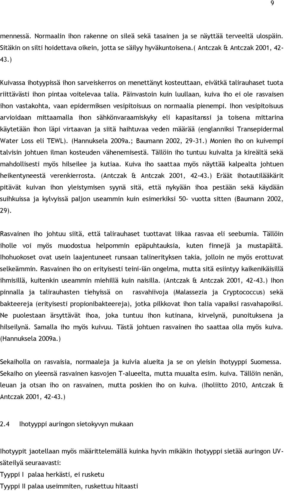 Päinvastoin kuin luullaan, kuiva iho ei ole rasvaisen ihon vastakohta, vaan epidermiksen vesipitoisuus on normaalia pienempi.