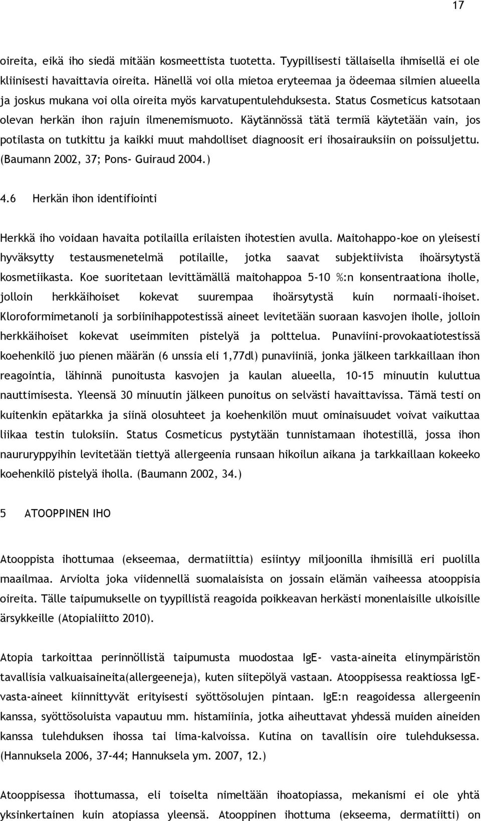 Käytännössä tätä termiä käytetään vain, jos potilasta on tutkittu ja kaikki muut mahdolliset diagnoosit eri ihosairauksiin on poissuljettu. (Baumann 2002, 37; Pons- Guiraud 2004.) 4.