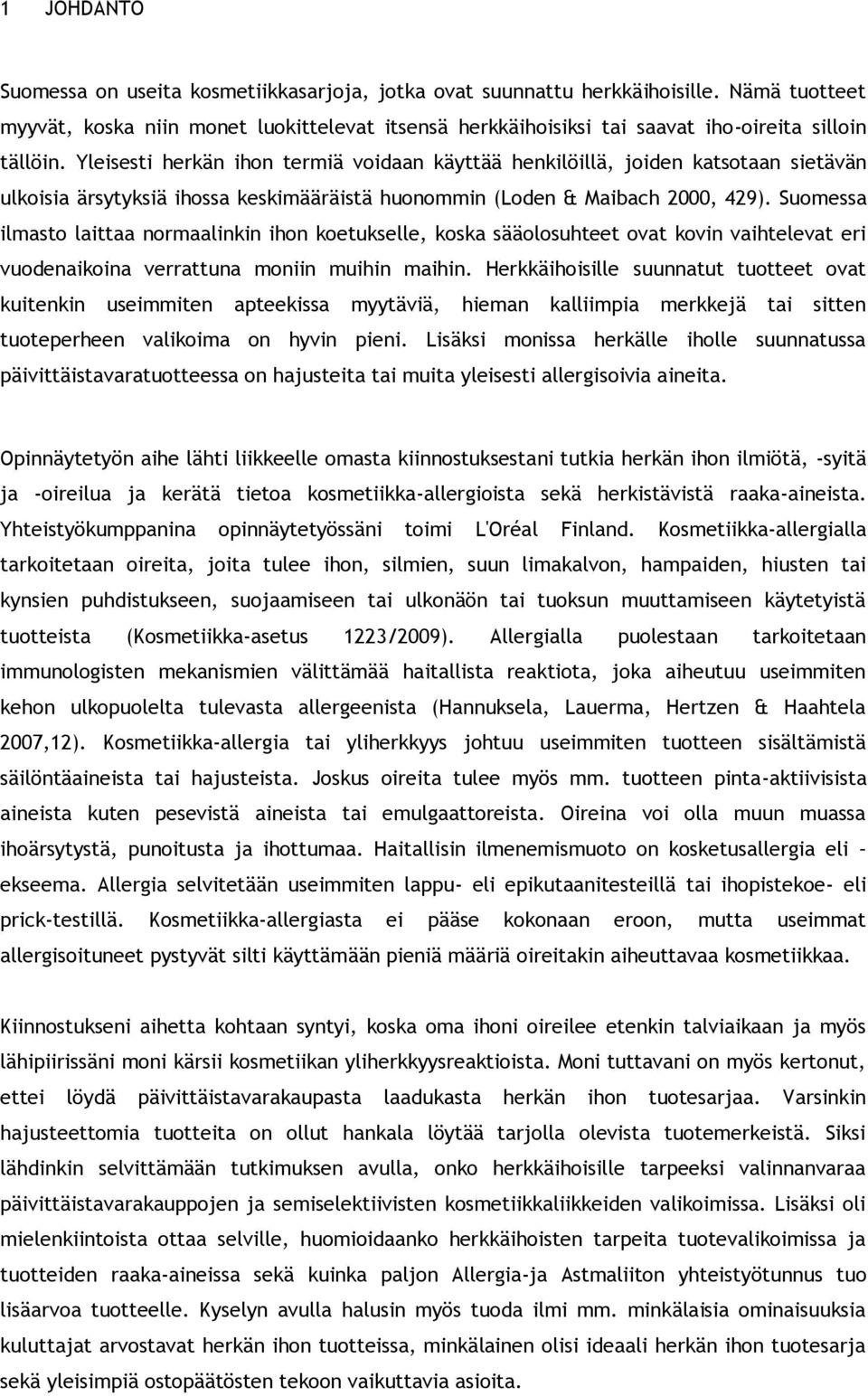 Yleisesti herkän ihon termiä voidaan käyttää henkilöillä, joiden katsotaan sietävän ulkoisia ärsytyksiä ihossa keskimääräistä huonommin (Loden & Maibach 2000, 429).