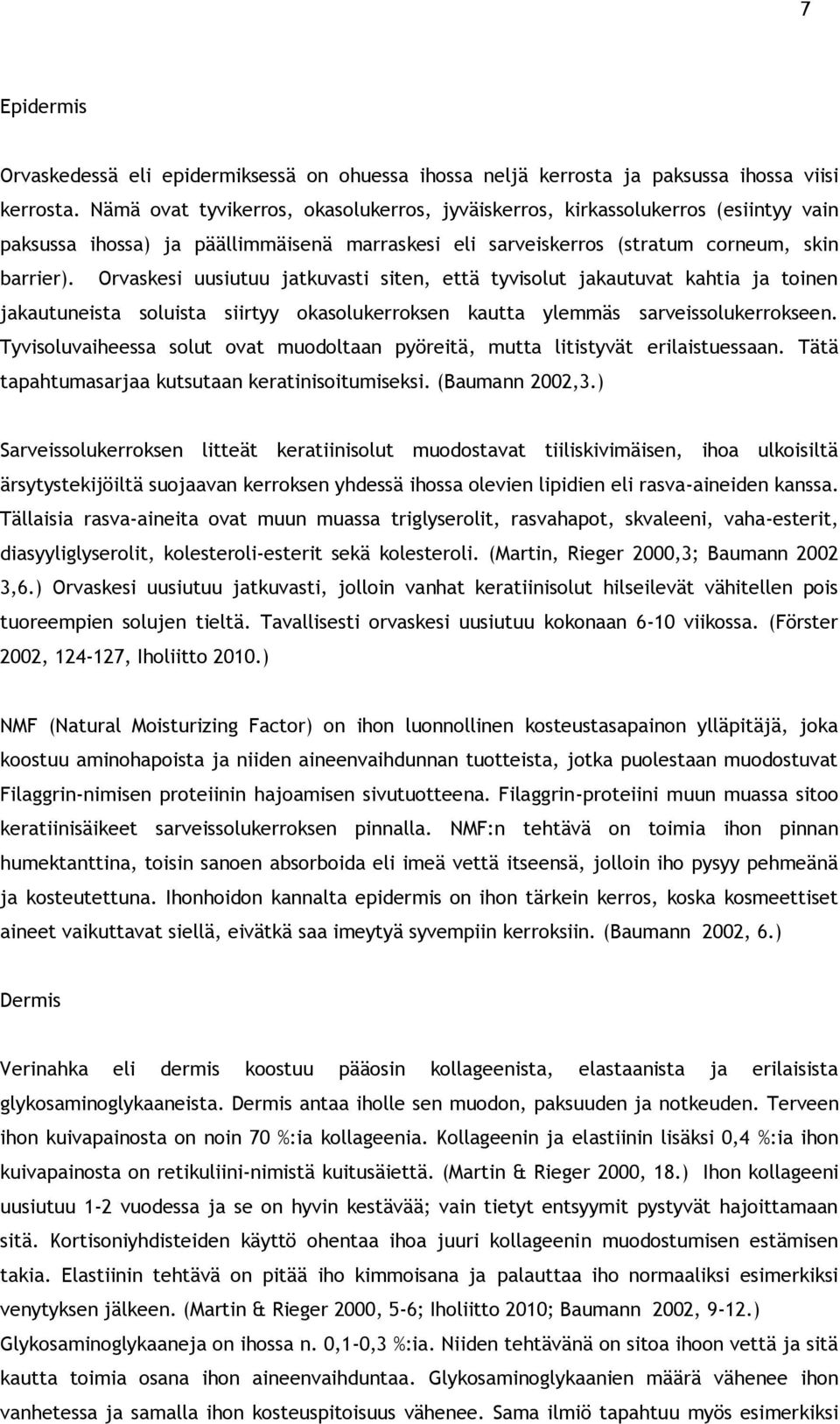 Orvaskesi uusiutuu jatkuvasti siten, että tyvisolut jakautuvat kahtia ja toinen jakautuneista soluista siirtyy okasolukerroksen kautta ylemmäs sarveissolukerrokseen.