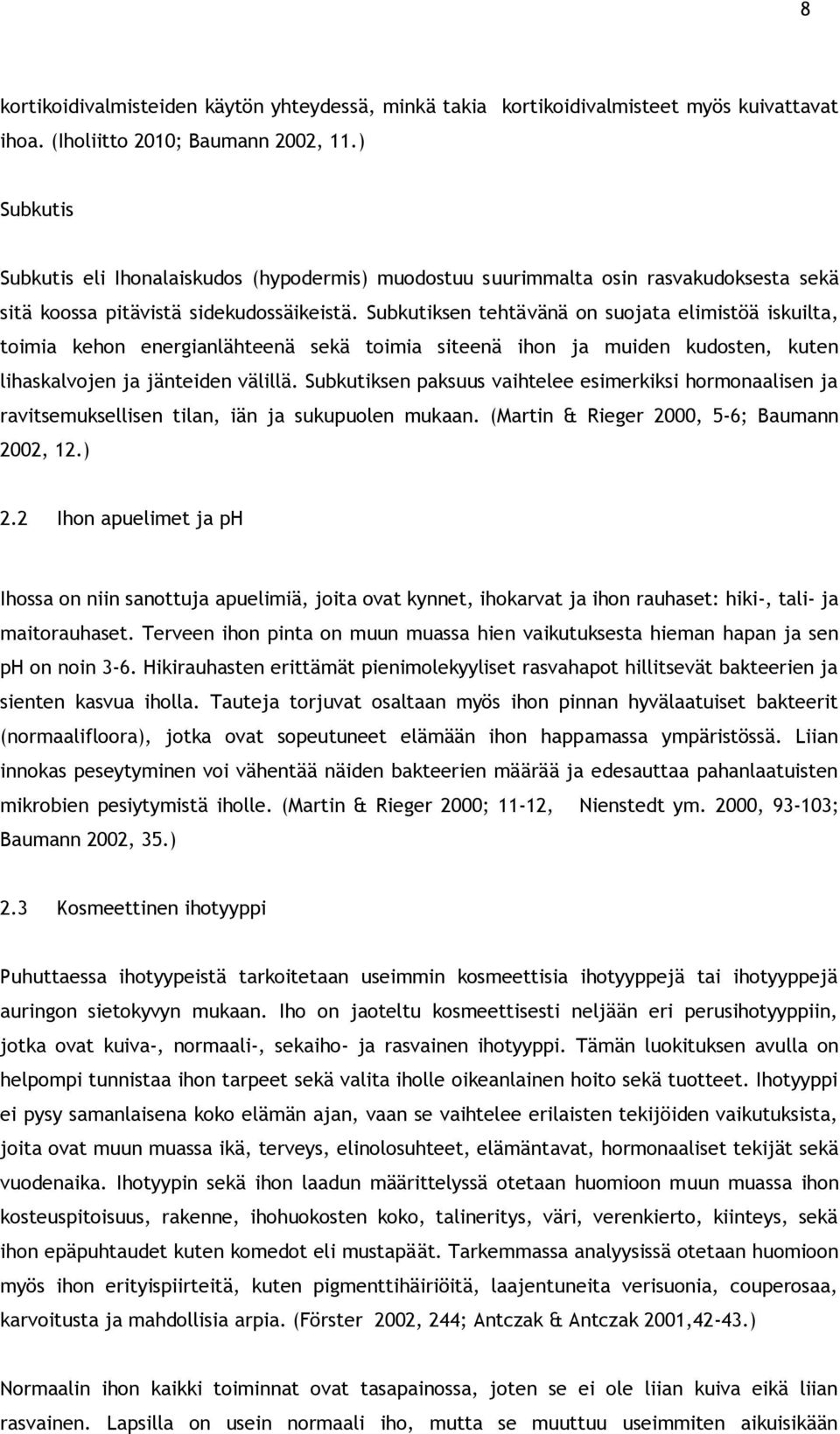 Subkutiksen tehtävänä on suojata elimistöä iskuilta, toimia kehon energianlähteenä sekä toimia siteenä ihon ja muiden kudosten, kuten lihaskalvojen ja jänteiden välillä.