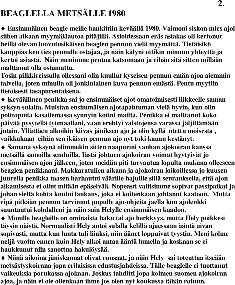 Tietäisikö kauppias ken ties pennulle ostajaa, ja näin kälyni ottikin minuun yhteyttä ja kertoi asiasta. Näin menimme pentua katsomaan ja eihän sitä sitten millään malttanut olla ostamatta.