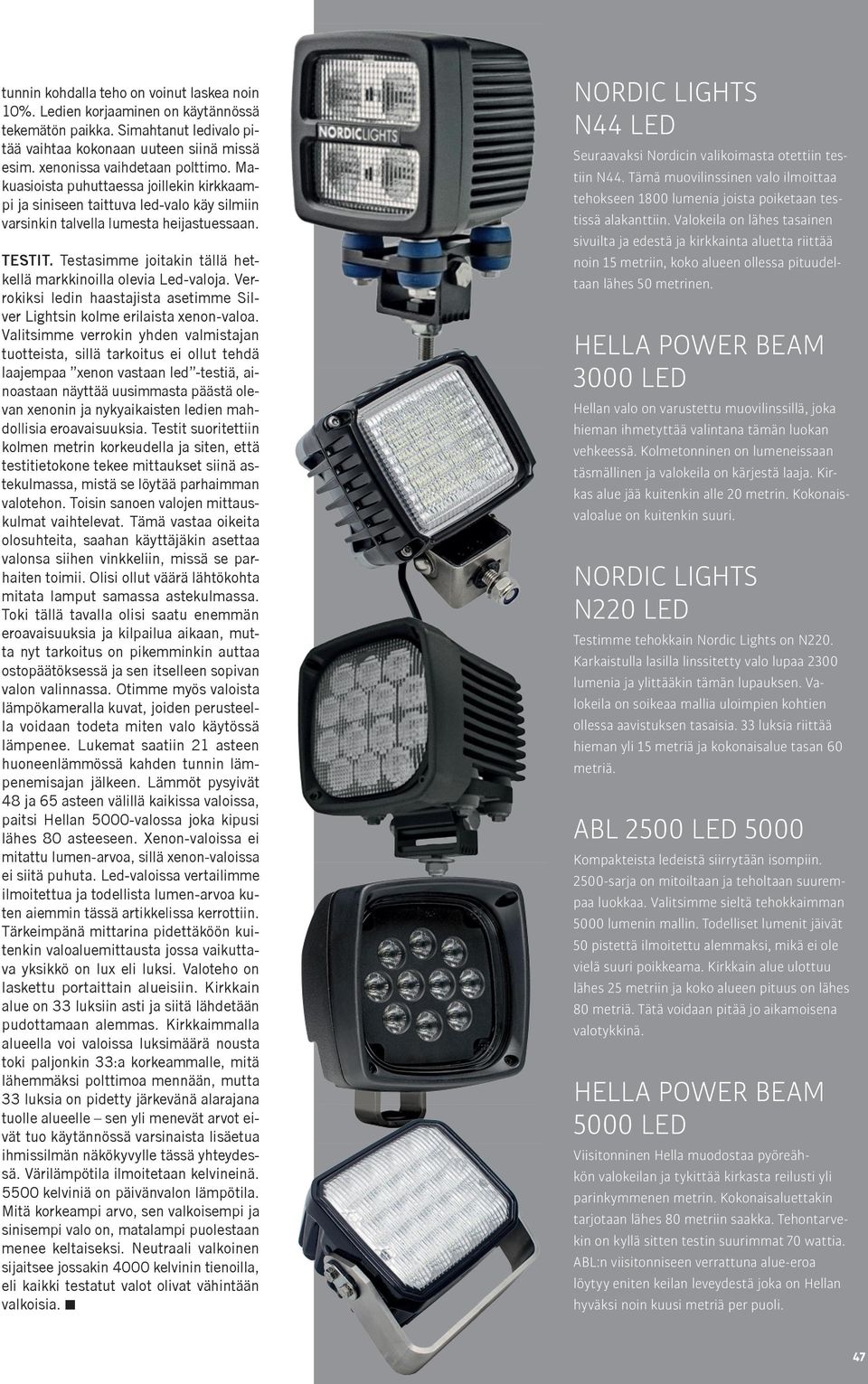Testasimme joitakin tällä hetkellä markkinoilla olevia Led-valoja. Verrokiksi ledin haastajista asetimme Silver Lightsin kolme erilaista xenon-valoa.