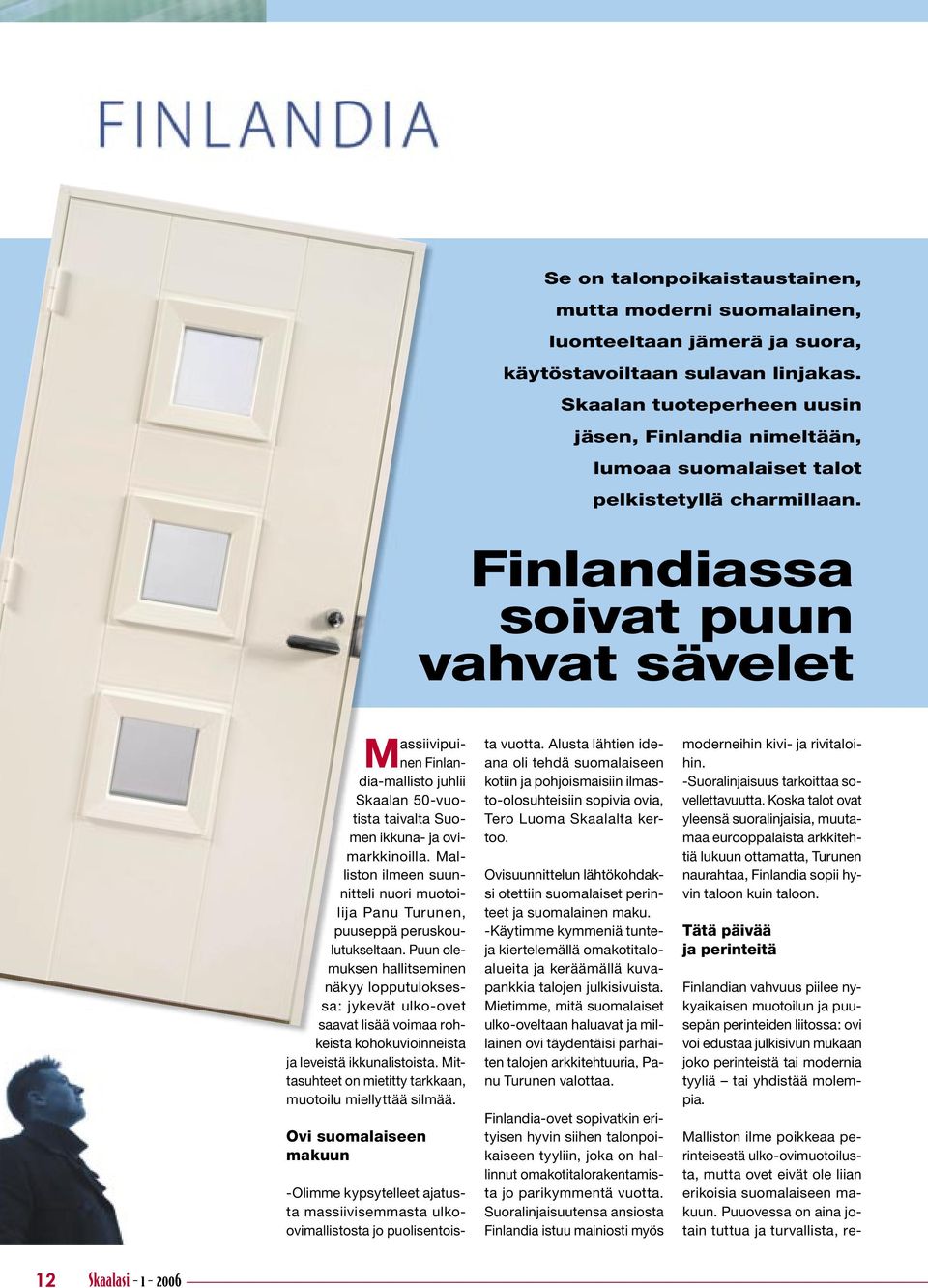Malliston ilme poikkeaa perinteisestä ulko-ovimuotoilusta, mutta ovet eivät ole liian erikoisia suomalaiseen makuun.