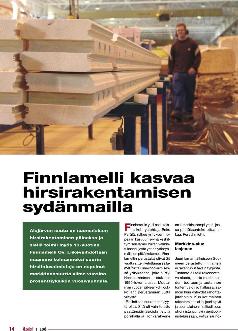 Finnlamellin yksi osakkaista, kehitysjohtaja Esko Perälä, näkee yrityksen nopeaan kasvuun syynä keskittymisen lamellihirren valmistukseen, josta yhtiön ydinryhmällä on pitkä kokemus.