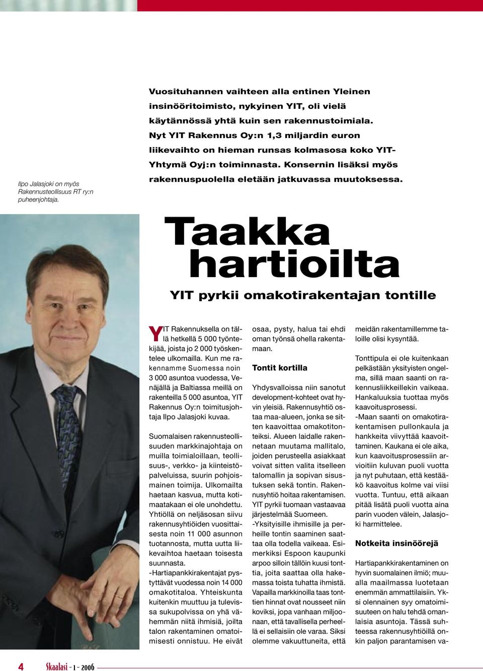 Konsernin lisäksi myös Ilpo Jalasjoki on myös Rakennusteollisuus RT ry:n puheenjohtaja. rakennuspuolella eletään jatkuvassa muutoksessa.