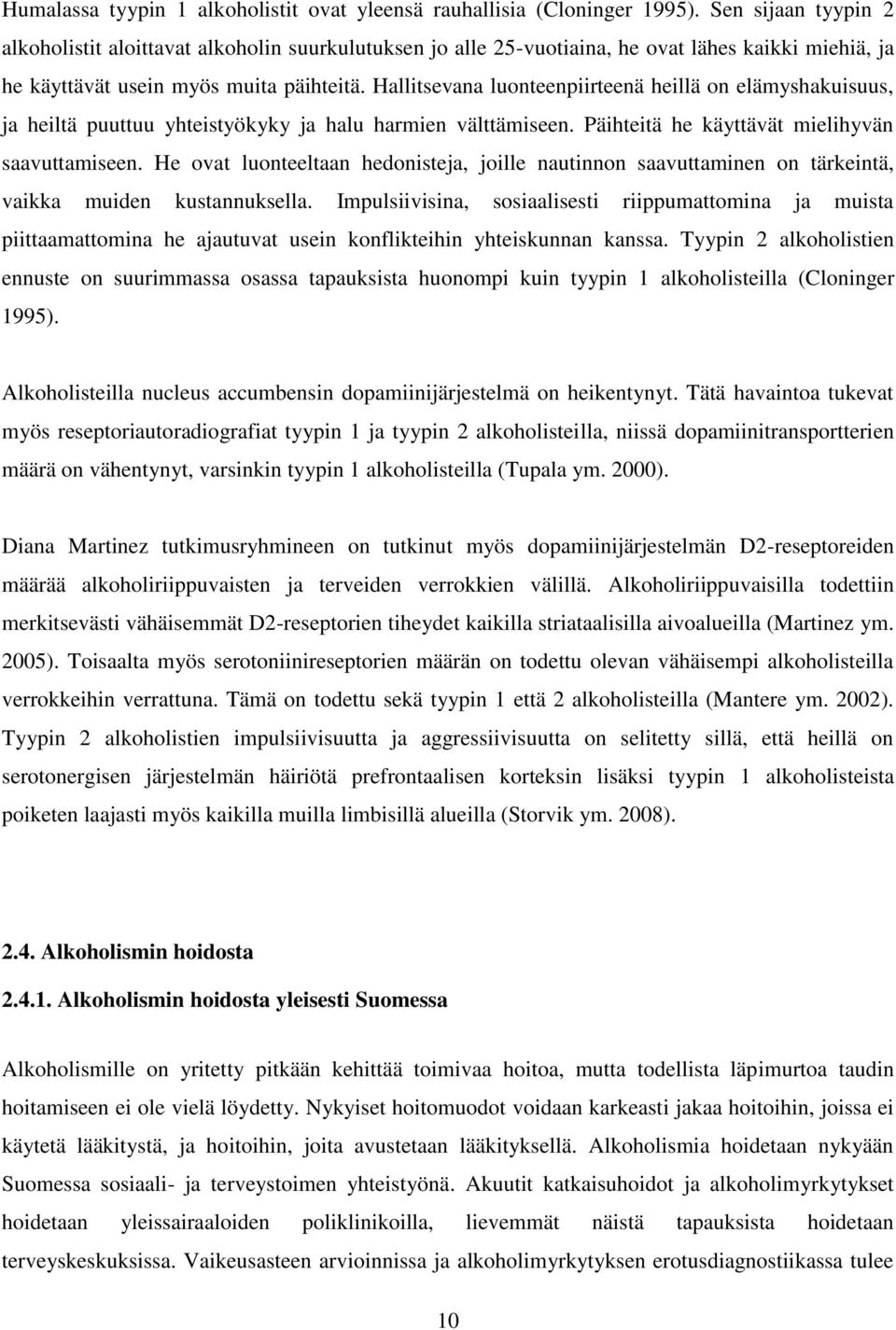 Hallitsevana luonteenpiirteenä heillä on elämyshakuisuus, ja heiltä puuttuu yhteistyökyky ja halu harmien välttämiseen. Päihteitä he käyttävät mielihyvän saavuttamiseen.