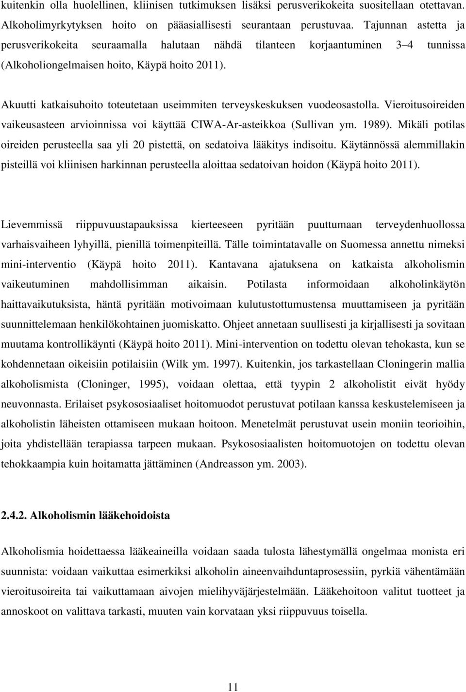 Akuutti katkaisuhoito toteutetaan useimmiten terveyskeskuksen vuodeosastolla. Vieroitusoireiden vaikeusasteen arvioinnissa voi käyttää CIWA-Ar-asteikkoa (Sullivan ym. 1989).