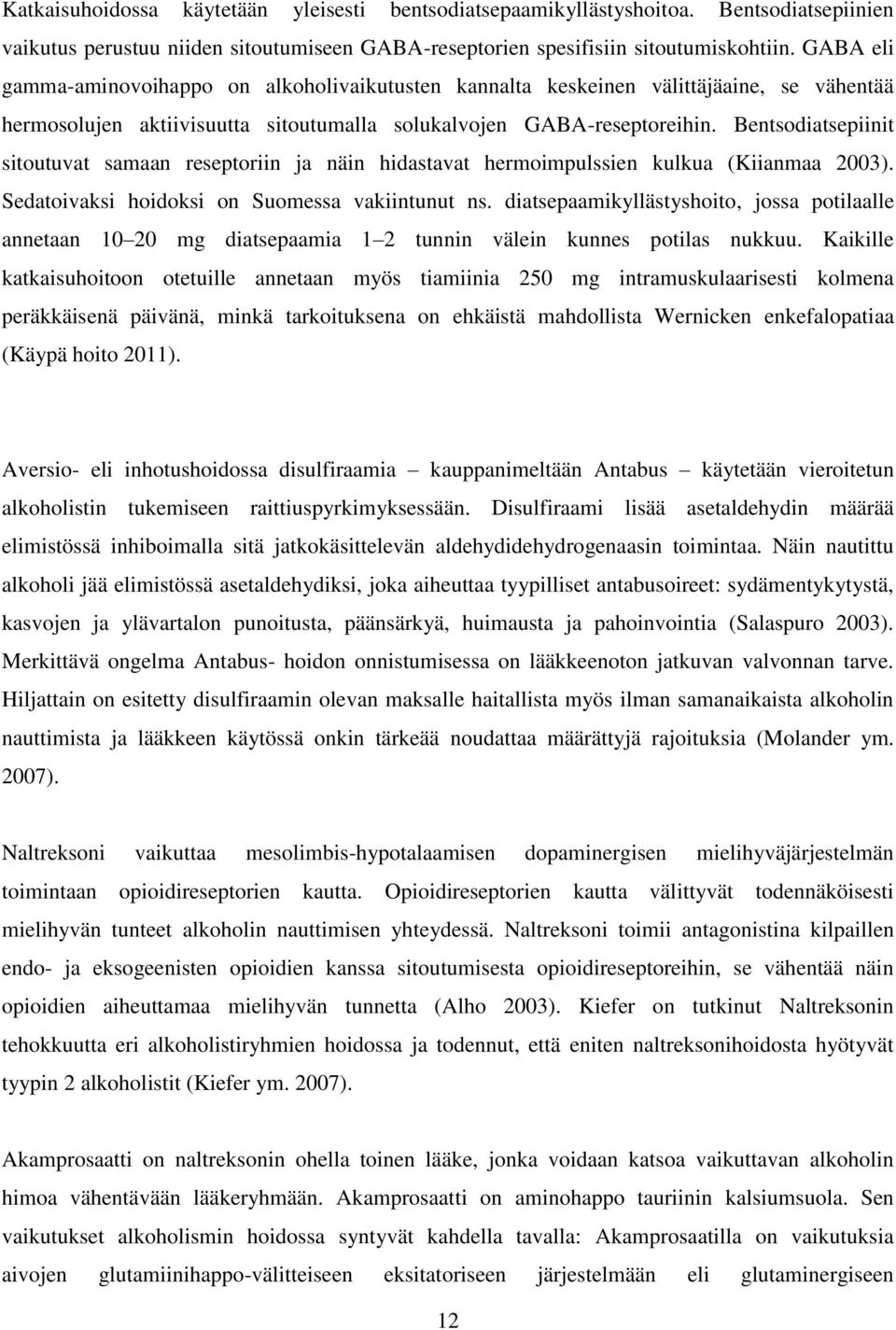 Bentsodiatsepiinit sitoutuvat samaan reseptoriin ja näin hidastavat hermoimpulssien kulkua (Kiianmaa 2003). Sedatoivaksi hoidoksi on Suomessa vakiintunut ns.