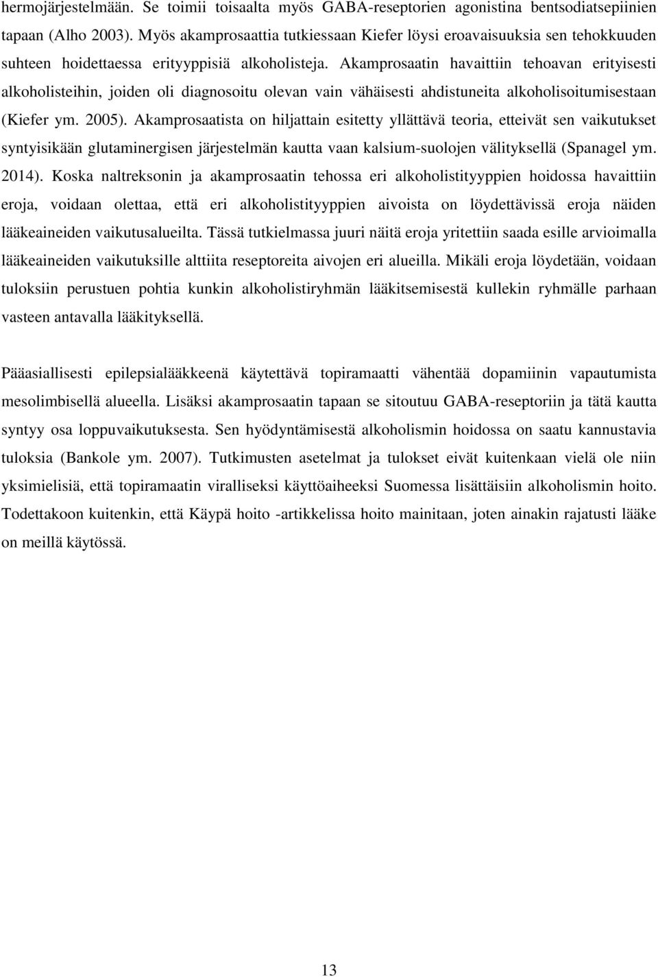 Akamprosaatin havaittiin tehoavan erityisesti alkoholisteihin, joiden oli diagnosoitu olevan vain vähäisesti ahdistuneita alkoholisoitumisestaan (Kiefer ym. 2005).
