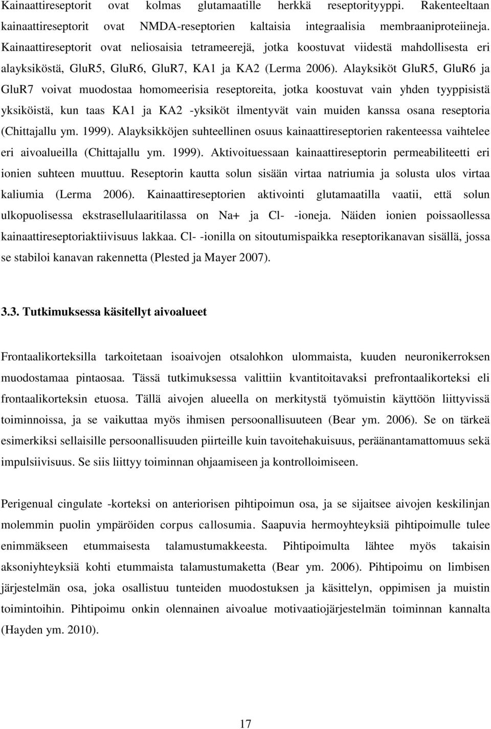 Alayksiköt GluR5, GluR6 ja GluR7 voivat muodostaa homomeerisia reseptoreita, jotka koostuvat vain yhden tyyppisistä yksiköistä, kun taas KA1 ja KA2 -yksiköt ilmentyvät vain muiden kanssa osana