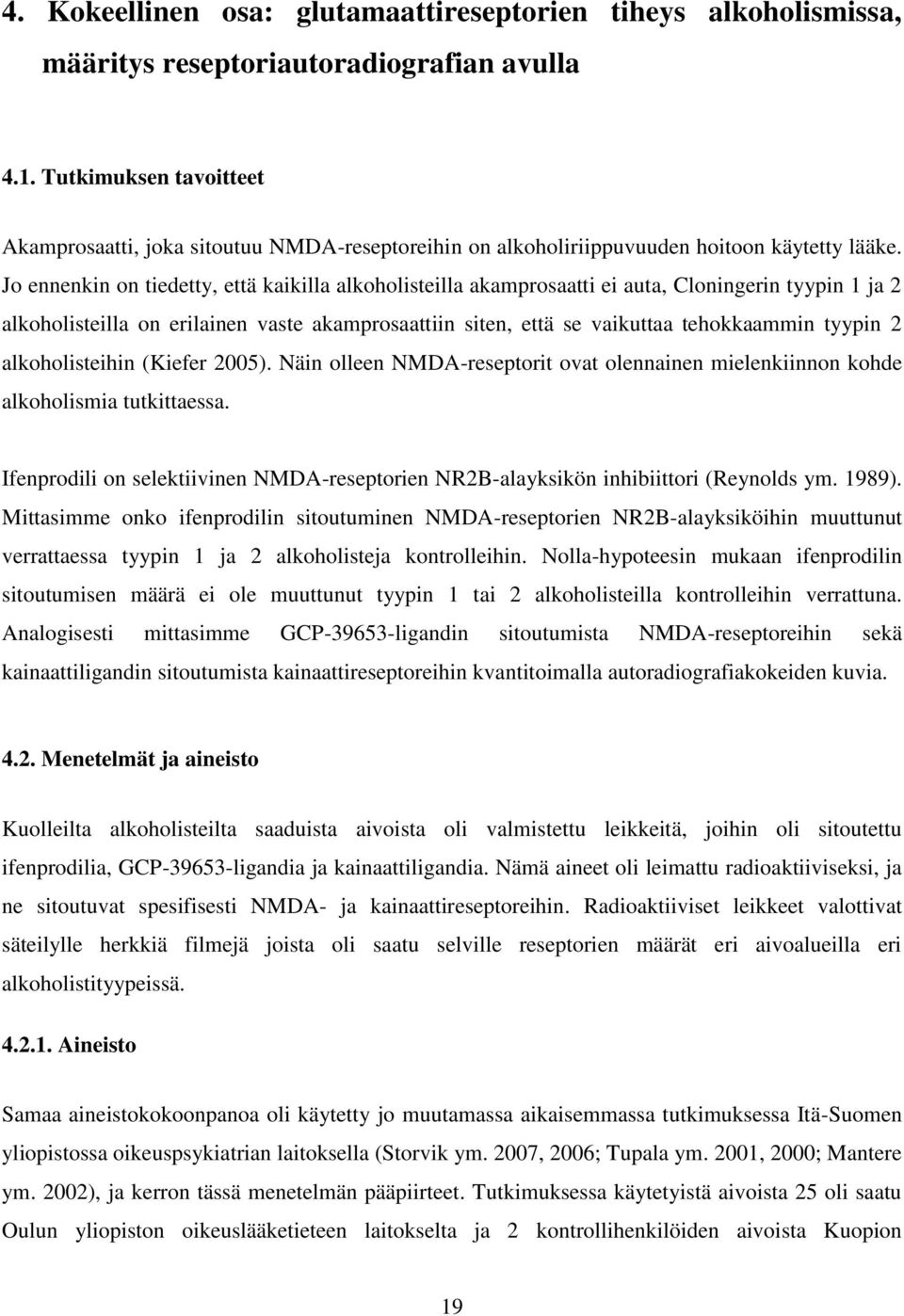 Jo ennenkin on tiedetty, että kaikilla alkoholisteilla akamprosaatti ei auta, Cloningerin tyypin 1 ja 2 alkoholisteilla on erilainen vaste akamprosaattiin siten, että se vaikuttaa tehokkaammin tyypin