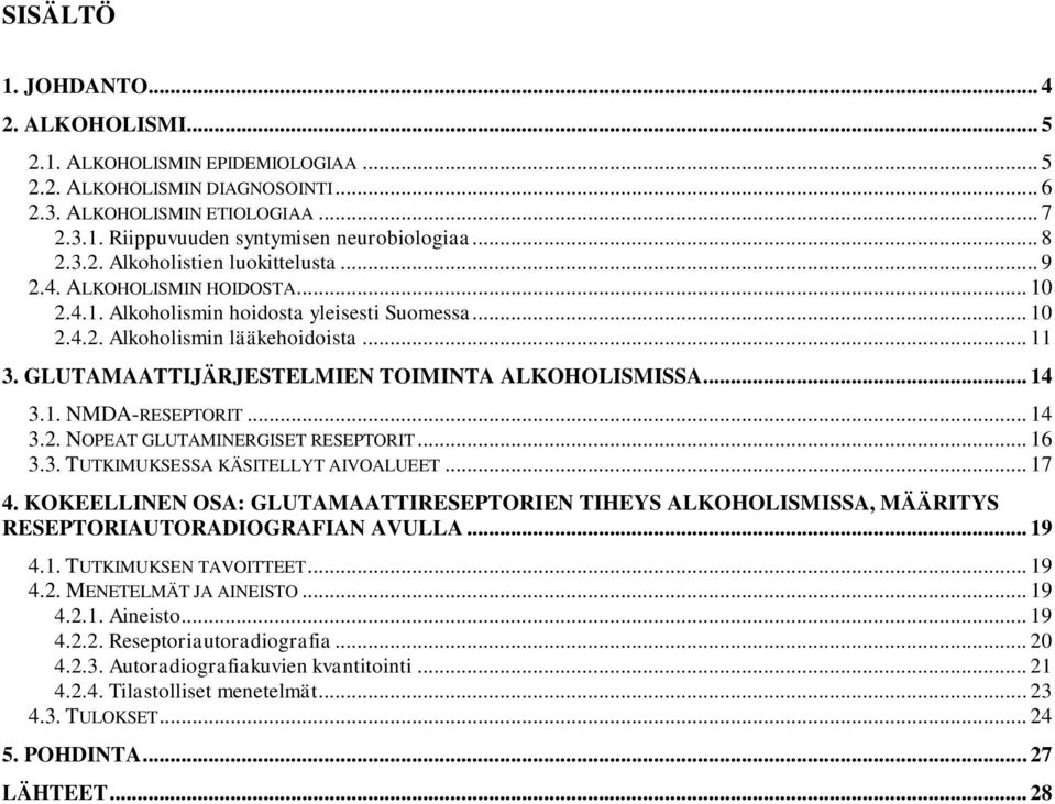GLUTAMAATTIJÄRJESTELMIEN TOIMINTA ALKOHOLISMISSA... 14 3.1. NMDA-RESEPTORIT... 14 3.2. NOPEAT GLUTAMINERGISET RESEPTORIT... 16 3.3. TUTKIMUKSESSA KÄSITELLYT AIVOALUEET... 17 4.