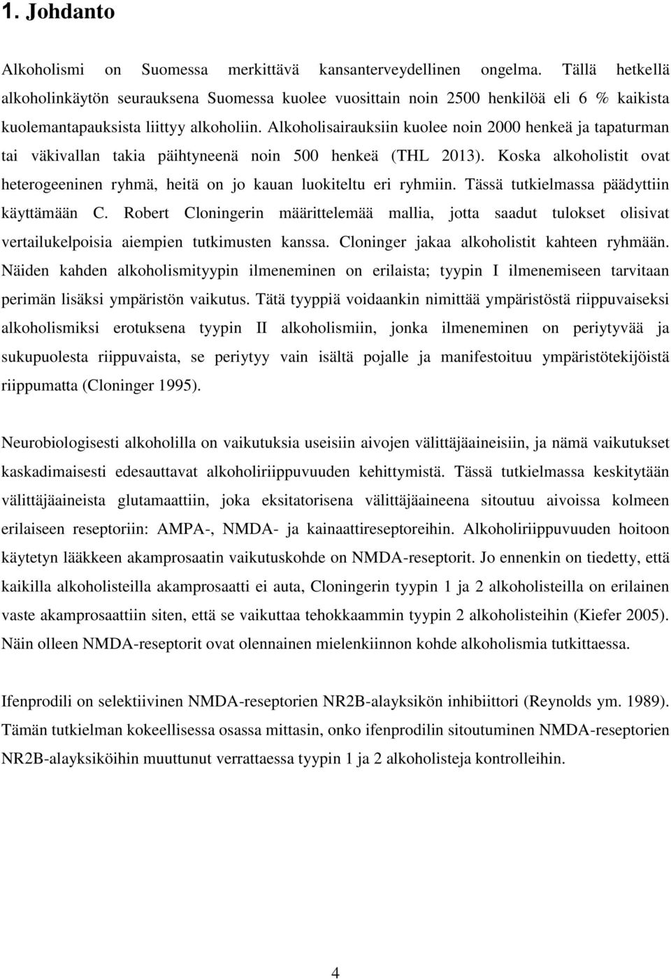 Alkoholisairauksiin kuolee noin 2000 henkeä ja tapaturman tai väkivallan takia päihtyneenä noin 500 henkeä (THL 2013).