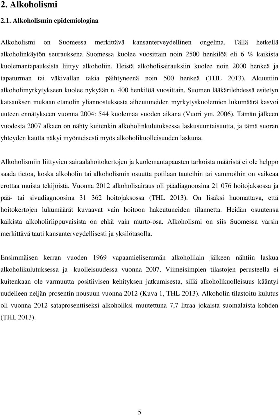 Heistä alkoholisairauksiin kuolee noin 2000 henkeä ja tapaturman tai väkivallan takia päihtyneenä noin 500 henkeä (THL 2013). Akuuttiin alkoholimyrkytykseen kuolee nykyään n. 400 henkilöä vuosittain.