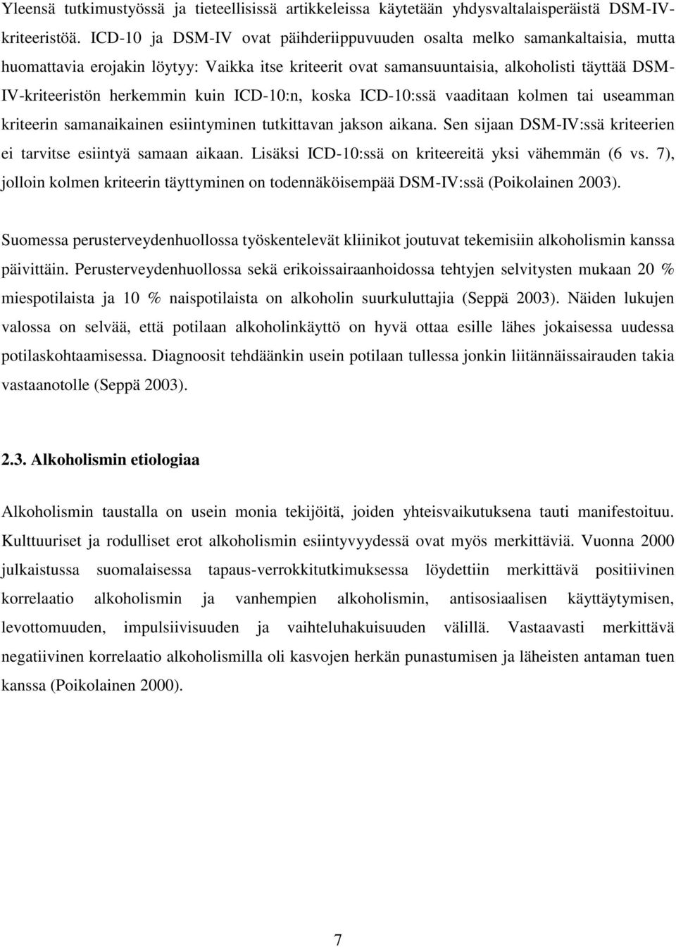kuin ICD-10:n, koska ICD-10:ssä vaaditaan kolmen tai useamman kriteerin samanaikainen esiintyminen tutkittavan jakson aikana. Sen sijaan DSM-IV:ssä kriteerien ei tarvitse esiintyä samaan aikaan.