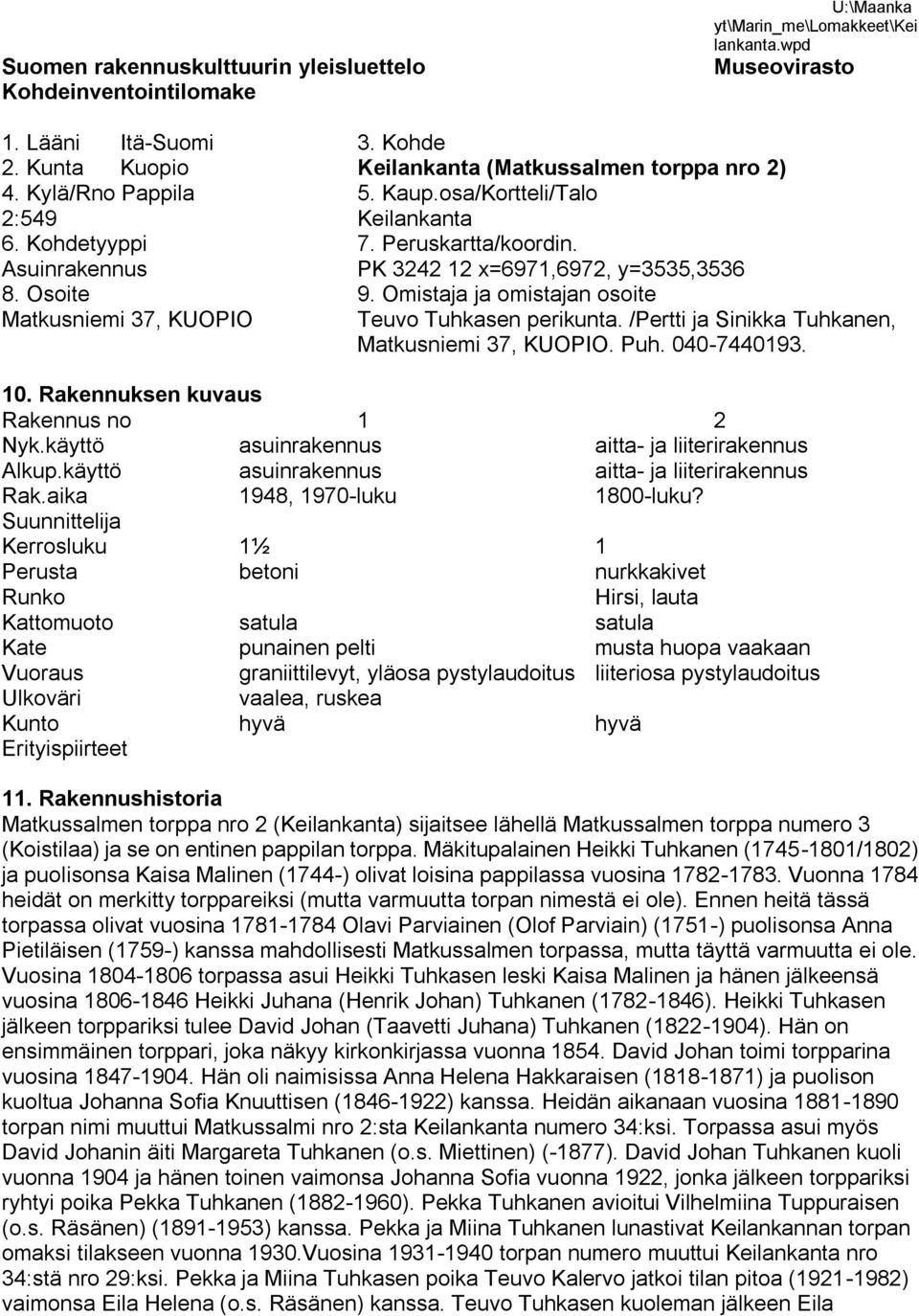 Asuinrakennus PK 3242 12 x=6971,6972, y=3535,3536 8. Osoite 9. Omistaja ja omistajan osoite Matkusniemi 37, KUOPIO Teuvo Tuhkasen perikunta. /Pertti ja Sinikka Tuhkanen, Matkusniemi 37, KUOPIO. Puh.