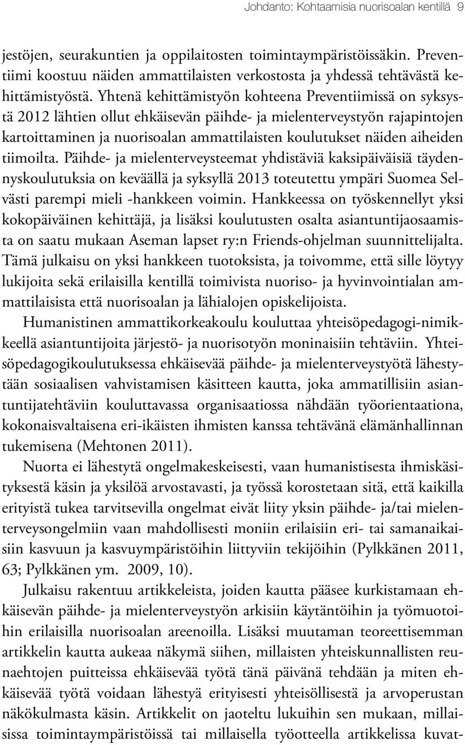 Yhtenä kehittämistyön kohteena Preventiimissä on syksystä 2012 lähtien ollut ehkäisevän päihde- ja mielenterveystyön rajapintojen kartoittaminen ja nuorisoalan ammattilaisten koulutukset näiden