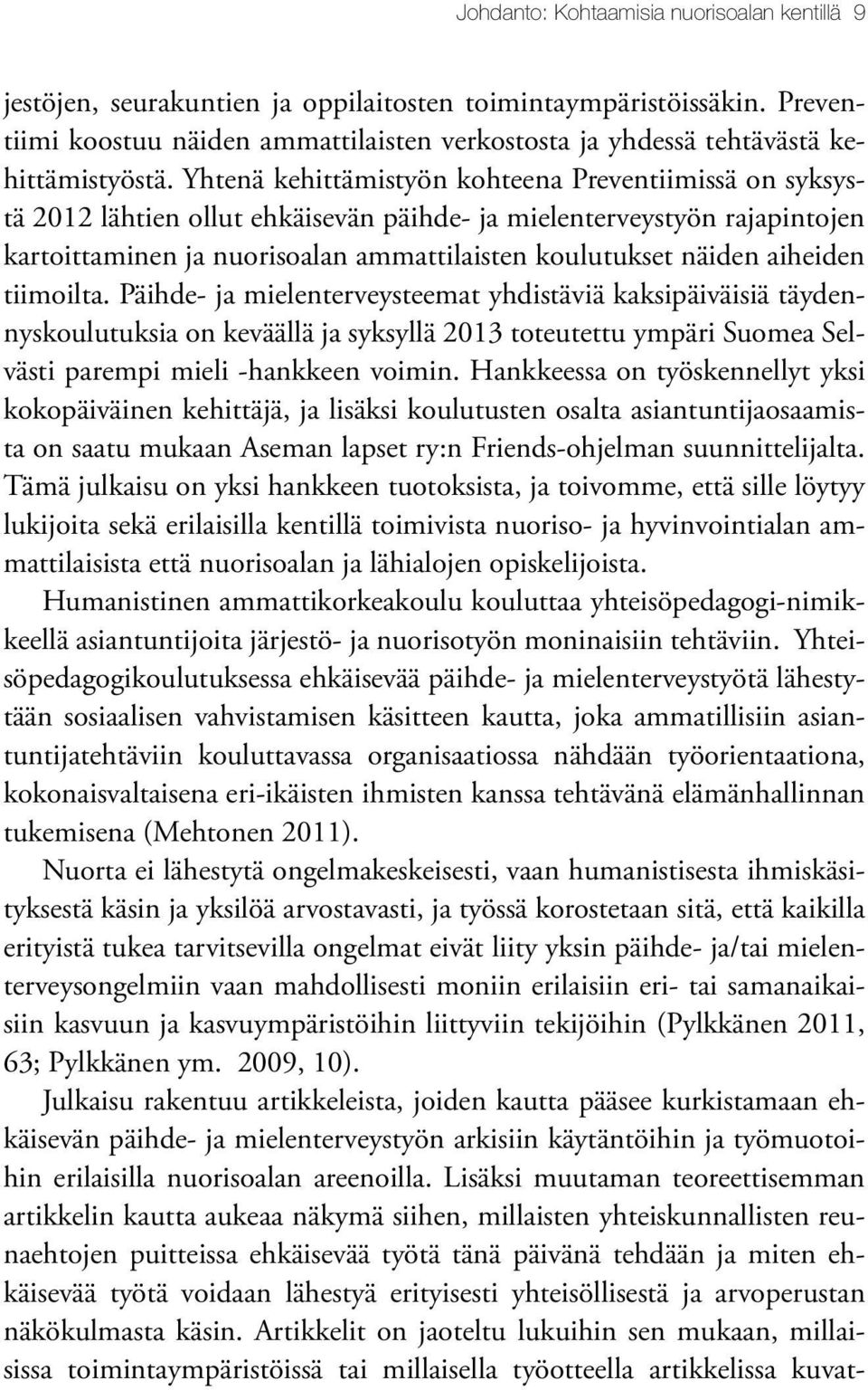 Yhtenä kehittämistyön kohteena Preventiimissä on syksystä 2012 lähtien ollut ehkäisevän päihde- ja mielenterveystyön rajapintojen kartoittaminen ja nuorisoalan ammattilaisten koulutukset näiden