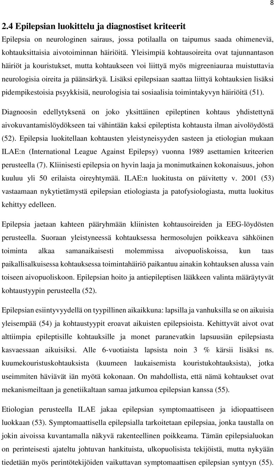 Lisäksi epilepsiaan saattaa liittyä kohtauksien lisäksi pidempikestoisia psyykkisiä, neurologisia tai sosiaalisia toimintakyvyn häiriöitä (51).