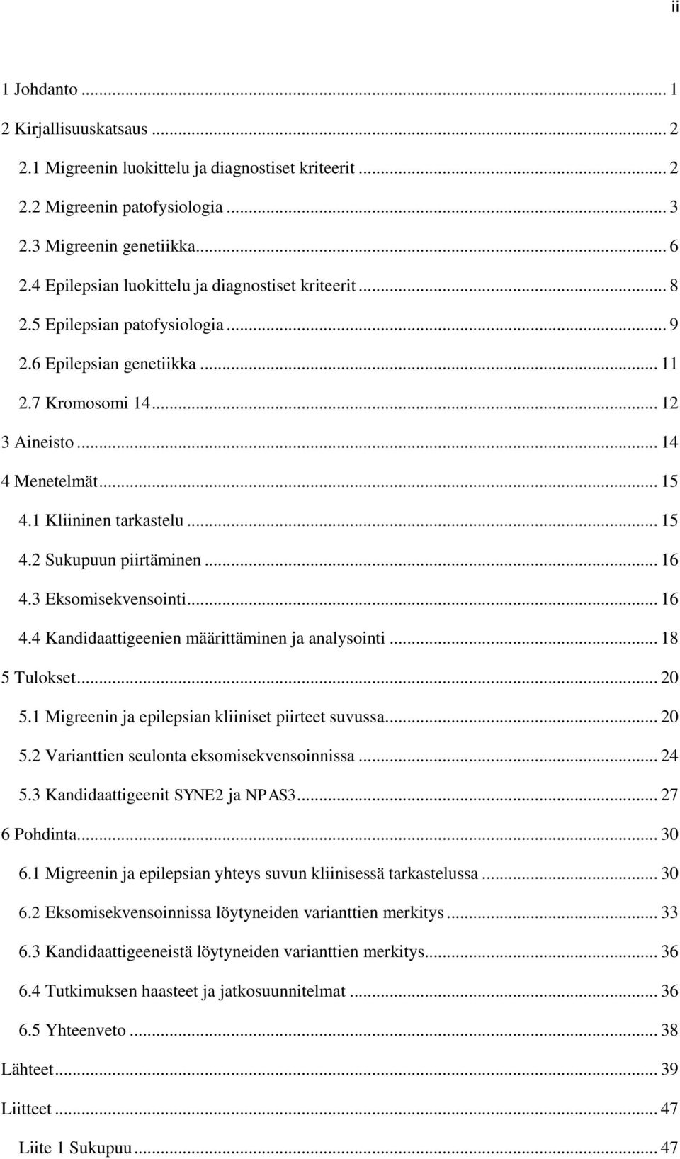 1 Kliininen tarkastelu... 15 4.2 Sukupuun piirtäminen... 16 4.3 Eksomisekvensointi... 16 4.4 Kandidaattigeenien määrittäminen ja analysointi... 18 5 Tulokset... 20 5.