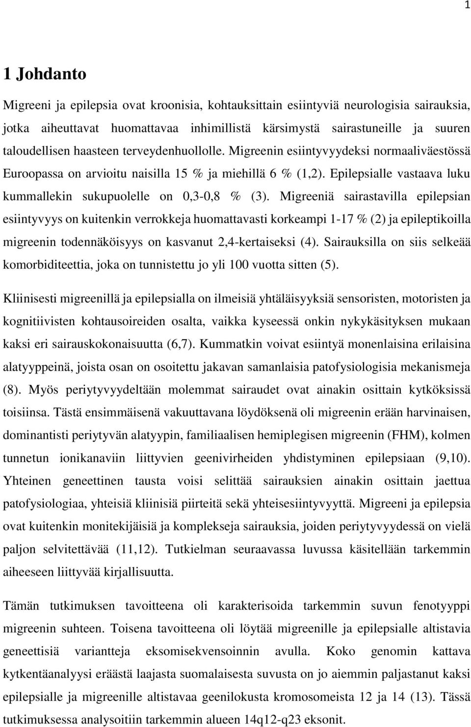 Epilepsialle vastaava luku kummallekin sukupuolelle on 0,3-0,8 % (3).