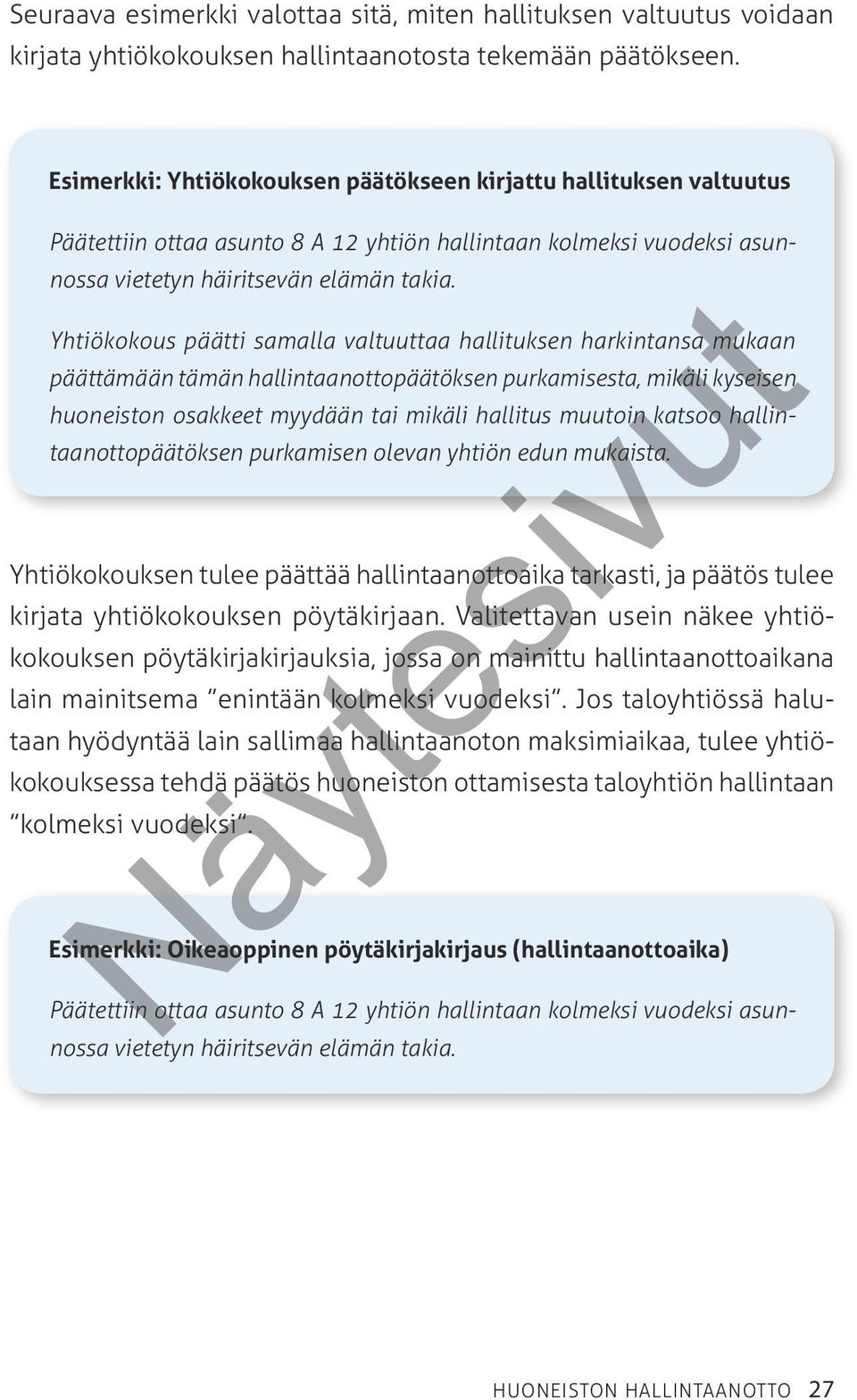 Yhtiökokous päätti samalla valtuuttaa hallituksen harkintansa mukaan päättämään tämän hallintaanottopäätöksen purkamisesta, mikäli kyseisen huoneiston osakkeet myydään tai mikäli hallitus muutoin