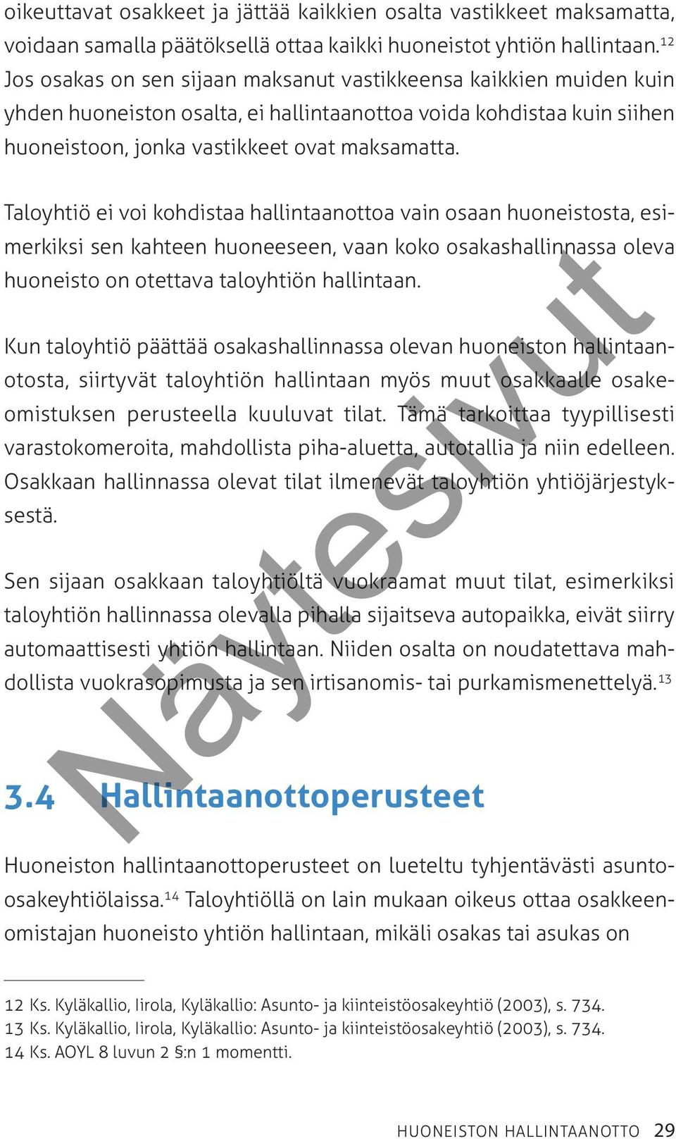 Taloyhtiö ei voi kohdistaa hallintaanottoa vain osaan huoneistosta, esimerkiksi sen kahteen huoneeseen, vaan koko osakashallinnassa oleva huoneisto on otettava taloyhtiön hallintaan.