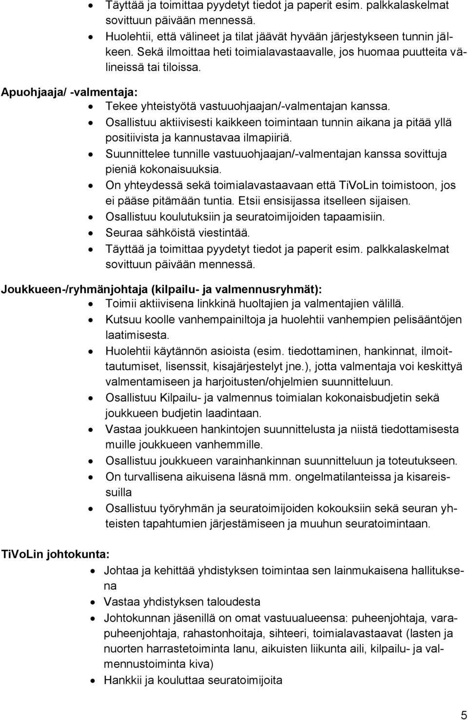 Osallistuu aktiivisesti kaikkeen toimintaan tunnin aikana ja pitää yllä positiivista ja kannustavaa ilmapiiriä.