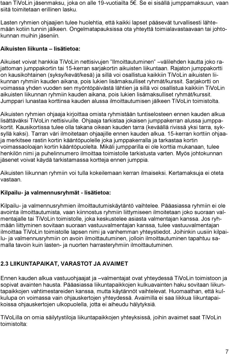 Aikuisten liikunta lisätietoa: Aikuiset voivat hankkia TiVoLin nettisivujen Ilmoittautuminen välilehden kautta joko rajattoman jumppakortin tai 15-kerran sarjakortin aikuisten liikuntaan.