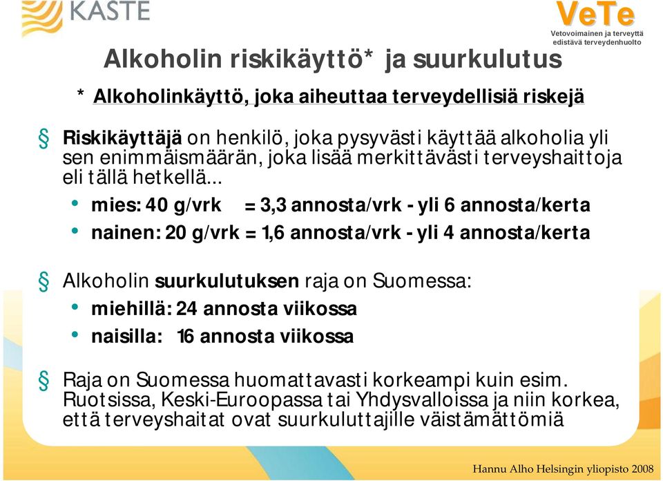 .. mies: 40 g/vrk = 3,3 annosta/vrk - yli 6 annosta/kerta nainen: 20 g/vrk = 1,6 annosta/vrk - yli 4 annosta/kerta Alkoholin suurkulutuksen raja on Suomessa: