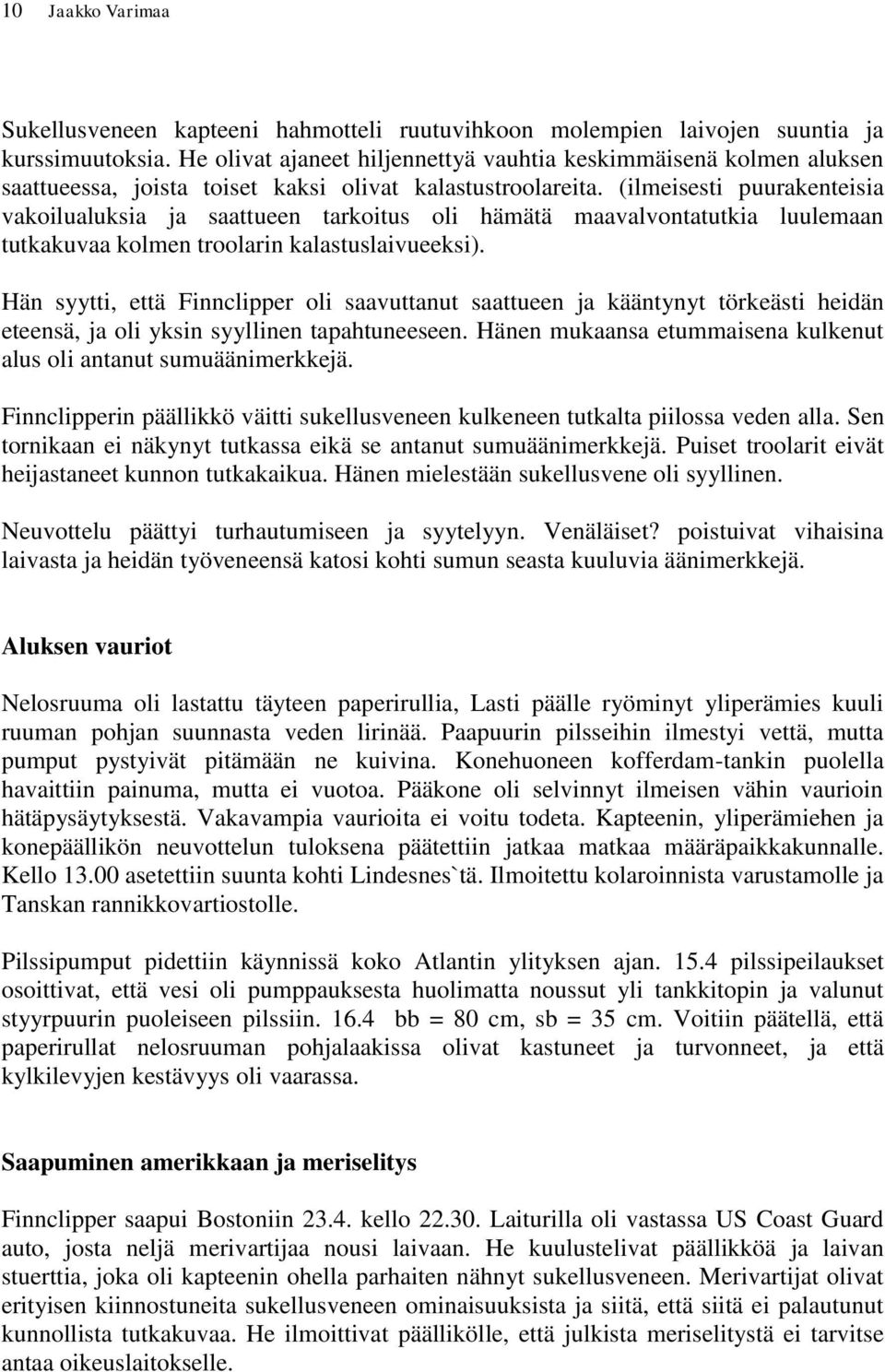 (ilmeisesti puurakenteisia vakoilualuksia ja saattueen tarkoitus oli hämätä maavalvontatutkia luulemaan tutkakuvaa kolmen troolarin kalastuslaivueeksi).