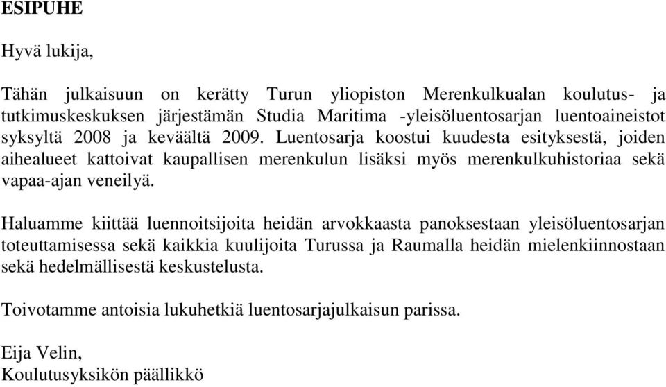 Luentosarja koostui kuudesta esityksestä, joiden aihealueet kattoivat kaupallisen merenkulun lisäksi myös merenkulkuhistoriaa sekä vapaa-ajan veneilyä.