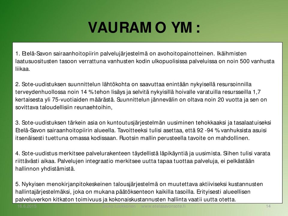 Sote-uudistuksen suunnittelun lähtökohta on saavuttaa enintään nykyisellä resursoinnilla terveydenhuollossa noin 14 % tehon lisäys ja selvitä nykyisillä hoivalle varatuilla resursseilla 1,7