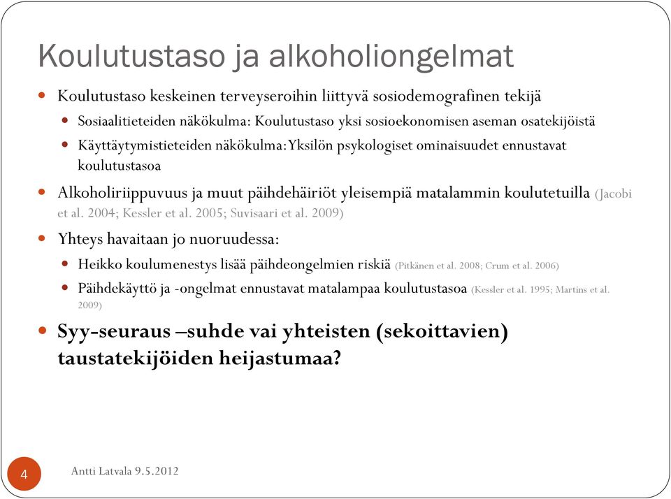 (Jacobi et al. 2004; Kessler et al. 2005; Suvisaari et al. 2009) Yhteys havaitaan jo nuoruudessa: Heikko koulumenestys lisää päihdeongelmien riskiä (Pitkänen et al. 2008; Crum et al.