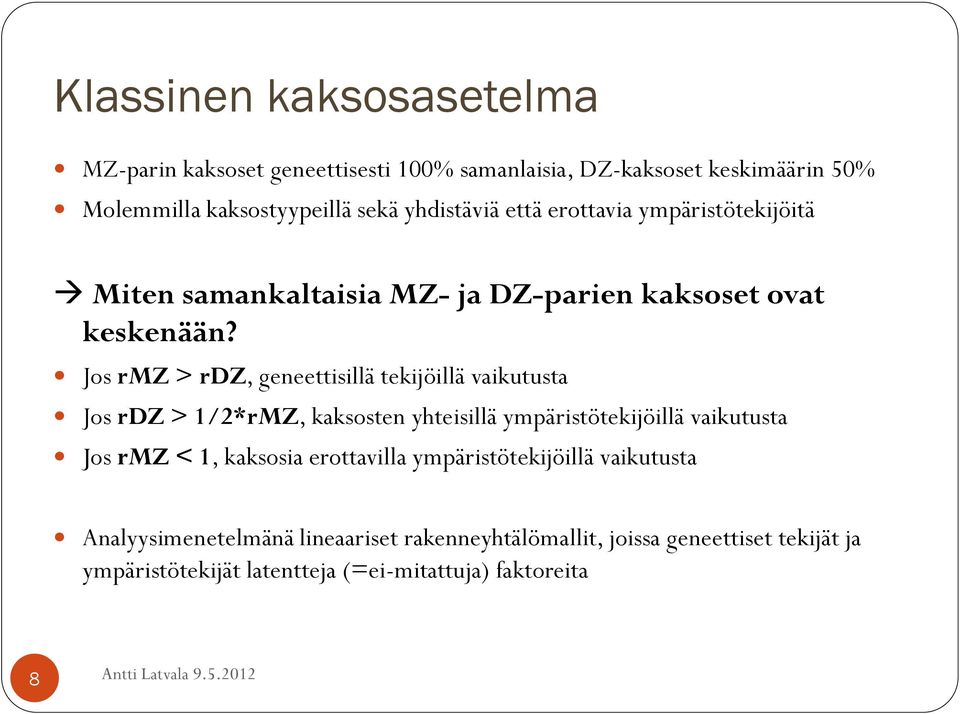 Jos rmz > rdz, geneettisillä tekijöillä vaikutusta Jos rdz > 1/2*rMZ, kaksosten yhteisillä ympäristötekijöillä vaikutusta Jos rmz < 1,