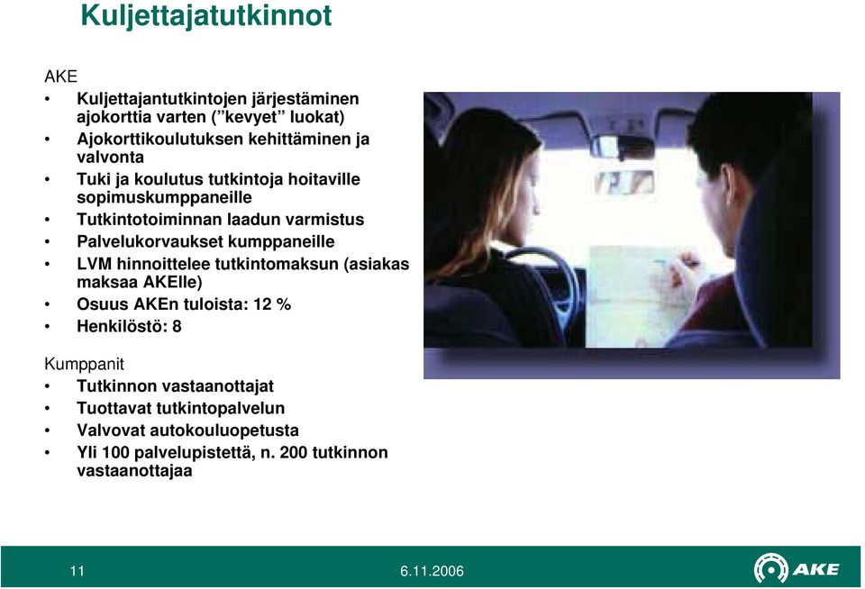 Palvelukorvaukset kumppaneille LVM hinnoittelee tutkintomaksun (asiakas maksaa AKElle) Osuus AKEn tuloista: 12 % Henkilöstö: 8