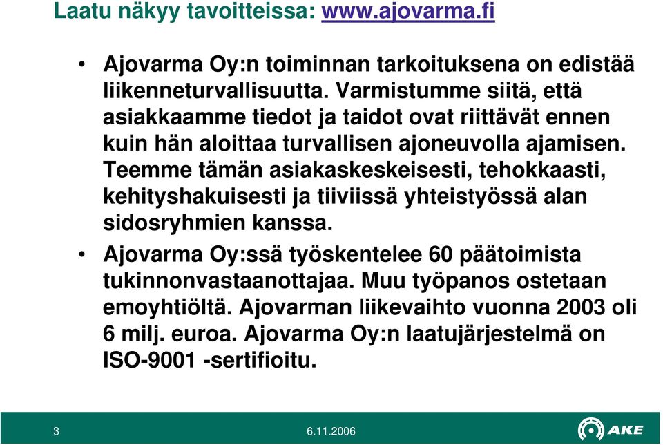 Teemme tämän asiakaskeskeisesti, tehokkaasti, kehityshakuisesti ja tiiviissä yhteistyössä alan sidosryhmien kanssa.