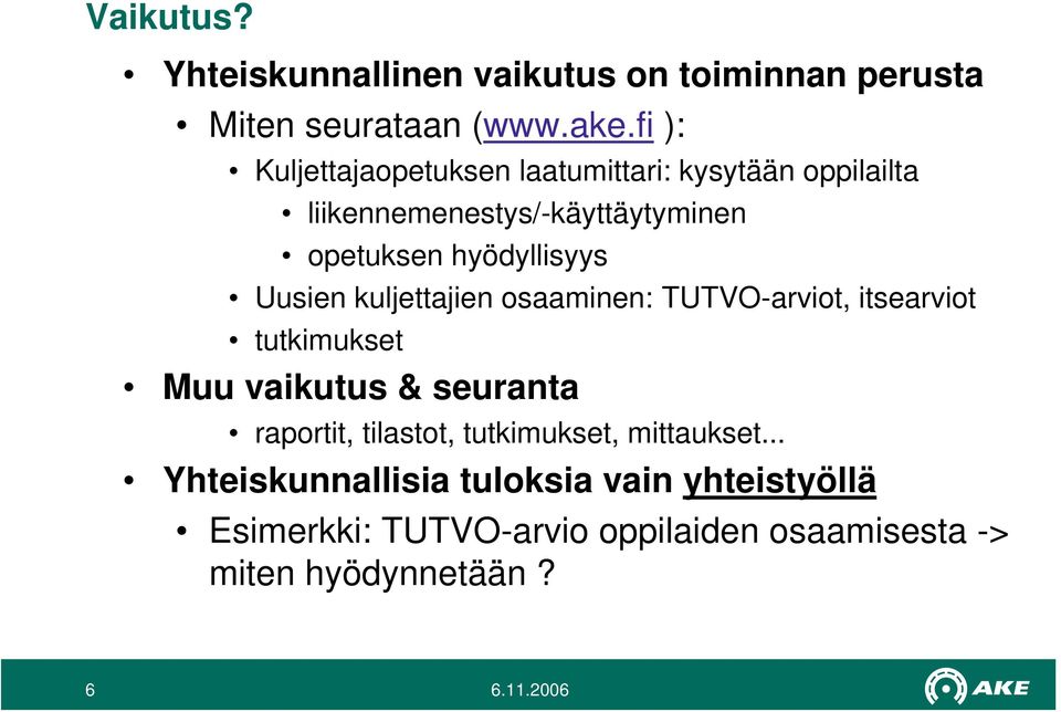 hyödyllisyys Uusien kuljettajien osaaminen: TUTVO-arviot, itsearviot tutkimukset Muu vaikutus & seuranta