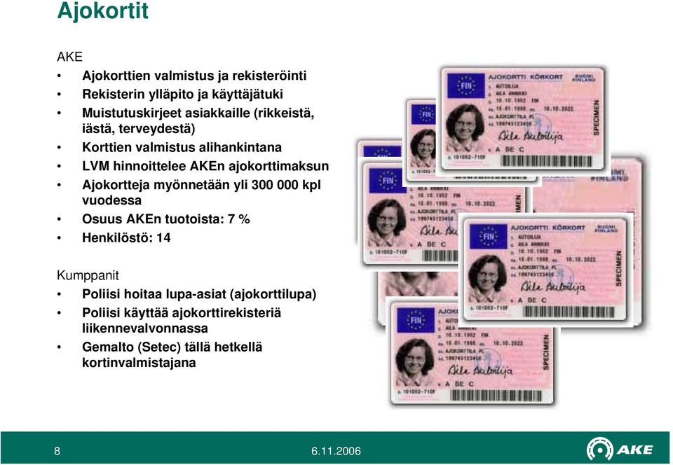 myönnetään yli 300 000 kpl vuodessa Osuus AKEn tuotoista: 7 % Henkilöstö: 14 Kumppanit Poliisi hoitaa lupa-asiat