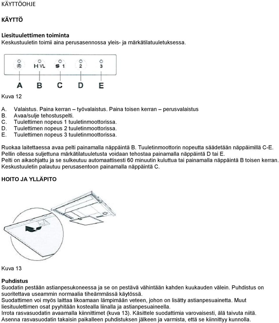 Ruokaa laitettaessa avaa pelti painamalla näppäintä B. Tuuletinmoottorin nopeutta säädetään näppäimillä C-E.