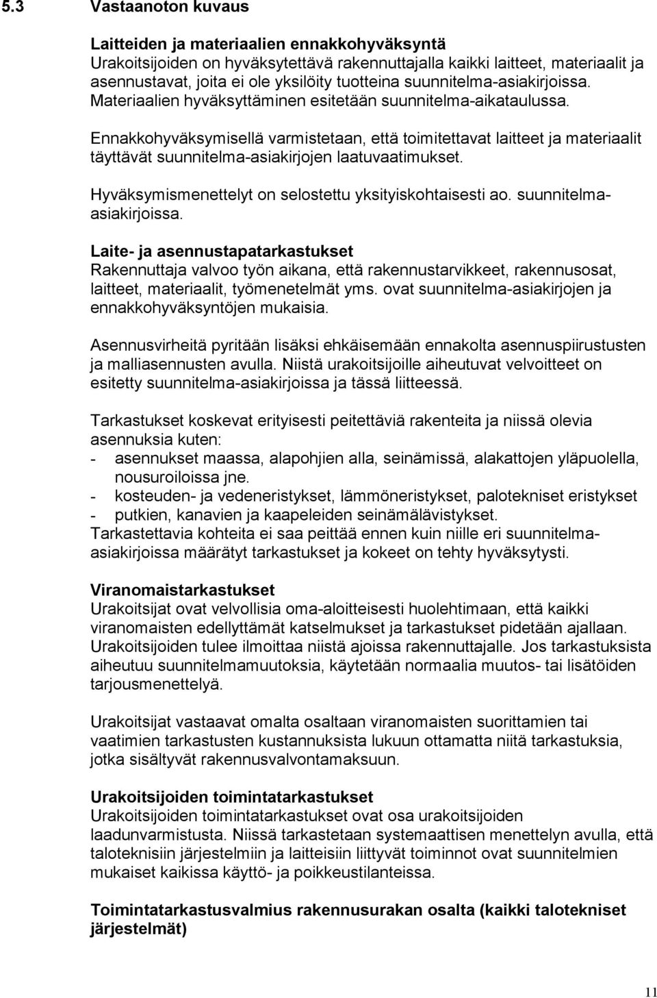 Ennakkohyväksymisellä varmistetaan, että toimitettavat laitteet ja materiaalit täyttävät suunnitelma-asiakirjojen laatuvaatimukset. Hyväksymismenettelyt on selostettu yksityiskohtaisesti ao.