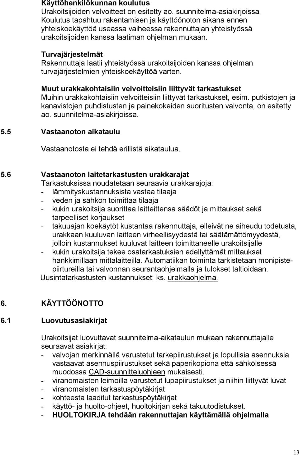 Turvajärjestelmät Rakennuttaja laatii yhteistyössä urakoitsijoiden kanssa ohjelman turvajärjestelmien yhteiskoekäyttöä varten.