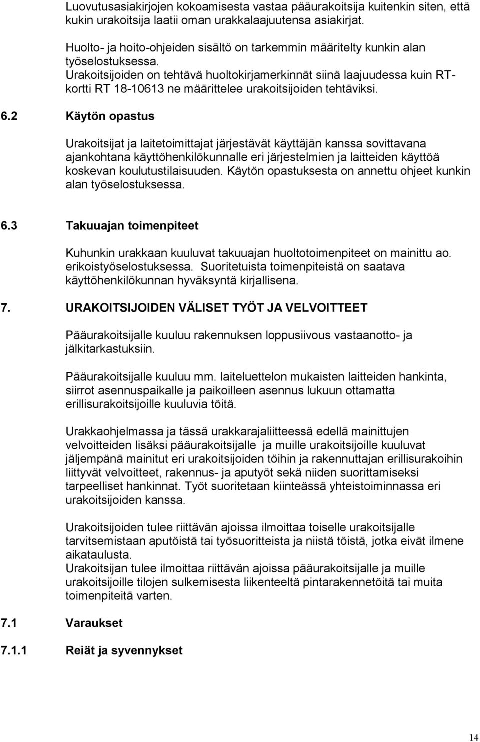 Urakoitsijoiden on tehtävä huoltokirjamerkinnät siinä laajuudessa kuin RTkortti RT 18-10613 ne määrittelee urakoitsijoiden tehtäviksi. 6.